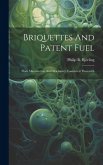 Briquettes And Patent Fuel: Their Manufacture And Machinery Connected Therewith
