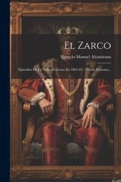 El Zarco: Episodios De La Vida Mexicana En 1861-63: Novela Póstuma... - Altamirano, Ignacio Manuel