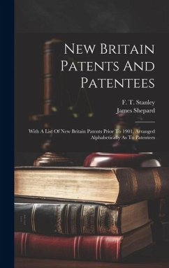 New Britain Patents And Patentees: With A List Of New Britain Patents Prior To 1901, Arranged Alphabetically As To Patentees - Shepard, James