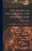 The Shores of the Adriatic, the Austrian Side: The Kèustenlande, Istria, and Dalmatia Volume Copy#1