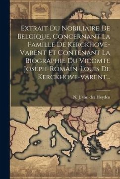 Extrait Du Nobiliaire De Belgique, Concernant La Famille De Kerckhove-varent Et Contenant La Biographie Du Vicomte Joseph-romain-louis De Kerckhove-va