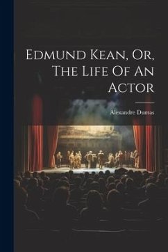Edmund Kean, Or, The Life Of An Actor - Dumas, Alexandre