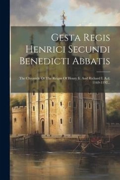 Gesta Regis Henrici Secundi Benedicti Abbatis: The Chronicle Of The Reigns Of Henry Ii. And Richard I. A.d. 1169-1192... - Anonymous