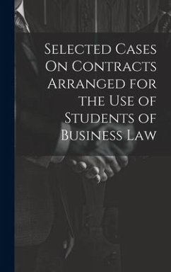 Selected Cases On Contracts Arranged for the Use of Students of Business Law - Anonymous