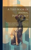 A Text-Book of Animal Physiology: With Introductory Chapters On General Biology and a Full Treatment of Reproduction, for Students of Human and Compar