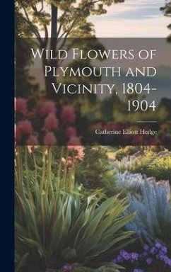 Wild Flowers of Plymouth and Vicinity, 1804-1904 - Hedge, Catherine Elliott