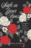 Safe in Your Arms: A Daughter's Murder-a Mother's Forgiveness