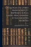Catalogue de Livres Manuscrits et Imprimés sur la Franc-Maconnerie et les Sociétés Secrètes