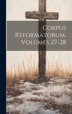 Corpus Reformatorum, Volumes 27-28 - Anonymous