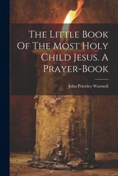 The Little Book Of The Most Holy Child Jesus. A Prayer-book - Warmoll, John Priestley