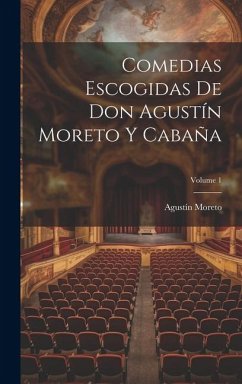 Comedias Escogidas De Don Agustín Moreto Y Cabaña; Volume 1 - Moreto, Agustín