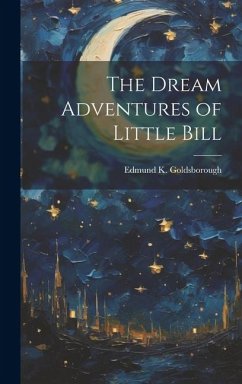 The Dream Adventures of Little Bill - Goldsborough, Edmund K.