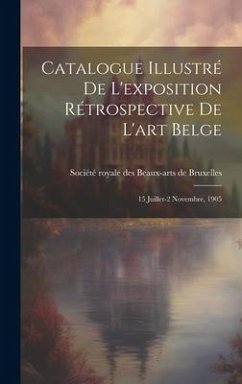 Catalogue illustré de l'exposition rétrospective de l'art belge: 15 juillet-2 novembre, 1905