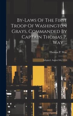 By-laws Of The First Troop Of Washington Grays, Commanded By Captain Thomas P. Way ...: Adopted, August 8th, 1844 - Way, Thomas P.