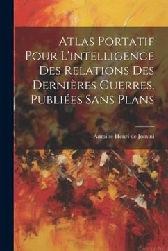 Atlas Portatif Pour L'intelligence Des Relations Des Dernières Guerres, Publiées Sans Plans