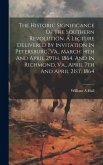 The Historic Significance Of The Southern Revolution. A Lecture Delivered By Invitation In Petersburg, Va., March 14th And April 29th, 1864. And In Ri