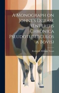 A Monograph on Johne's Disease (enteritis Chronica Pseudotuberculosa Bovis) - Twort, Frederick William