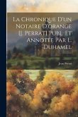 La Chronique D'un Notaire D'orange [J. Perrat] Publ. Et Annotée Par L. Duhamel
