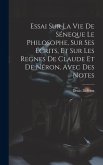 Essai Sur La Vie De Séneque Le Philosophe, Sur Ses Écrits, Et Sur Les Regnes De Claude Et De Néron, Avec Des Notes