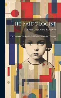 The Paidologist: The Organ Of The British Child Study Association, Volumes 1-2 - Association, British Child-Study