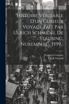 Histoire Véritable D'un Curieux Voyage Fait Par Ulrich Schmidel De Staubing, Nuremberg, 1599... - Schmidl, Ulrich; Ternaux-Compans