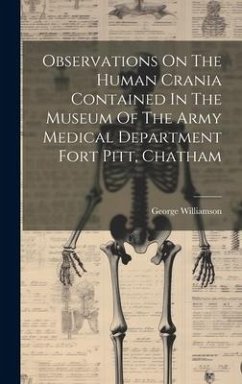 Observations On The Human Crania Contained In The Museum Of The Army Medical Department Fort Pitt, Chatham - Williamson, George