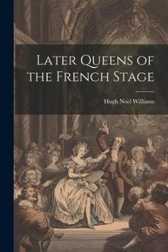 Later Queens of the French Stage - Williams, Hugh Noel