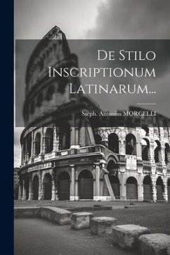 De Stilo Inscriptionum Latinarum... - Morcelli, Steph Antonius