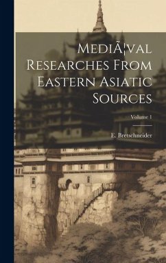 MediÃ]val Researches From Eastern Asiatic Sources; Volume 1 - Bretschneider, Emil V.