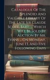 Catalogue Of The Splendid And Valuable Library Of The Late Sir Claude Scott, Bart. ... Which Will Be Sold By Auction By Mr. Evans ... On Monday, June