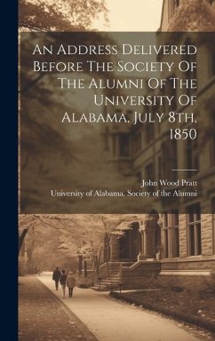 An Address Delivered Before The Society Of The Alumni Of The University Of Alabama, July 8th, 1850 - Pratt, John Wood