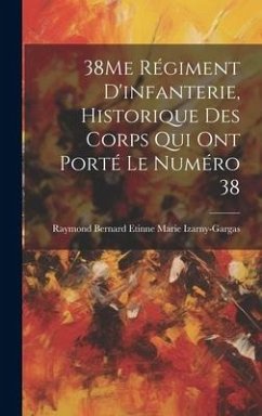 38Me Régiment D'infanterie, Historique Des Corps Qui Ont Porté Le Numéro 38 - Izarny-Gargas, Raymond Bernard Etinne