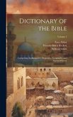 Dictionary of the Bible: Comprising Its Antiquities, Biography, Geography, and Natural History; Volume 1