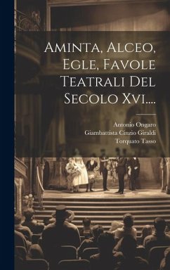 Aminta, Alceo, Egle, Favole Teatrali Del Secolo Xvi.... - Tasso, Torquato; Ongaro, Antonio