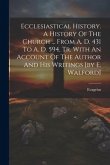 Ecclesiastical History. A History Of The Church ... From A. D. 431 To A. D. 594, Tr. With An Account Of The Author And His Writings [by E. Walford]