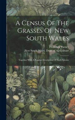 A Census Of The Grasses Of New South Wales: Together With A Popular Description Of Each Species - Turner, Frederick