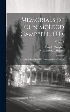 Memorials of John McLeod Campbell, D.D.: Being Selections From his Correspondence Volume; Volume 1 - Campbell, John Mcleod; Campbell, Donald