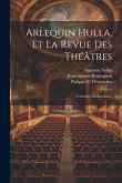 Arlequin Hulla, Et La Revue Des Théâtres: Comédies, En Un Acte...