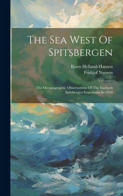 The Sea West Of Spitsbergen; The Oceanographic Observations Of The Isachsen Spitsbergen Expedition In 1910 - Helland-Hansen, Bjørn; Nansen, Fridtjof