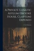 A Private Lunatic Asylum (brooke House, Clapton) Exposed