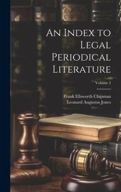 An Index to Legal Periodical Literature; Volume 2 - Jones, Leonard Augustus; Chipman, Frank Ellsworth