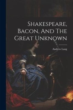 Shakespeare, Bacon, And The Great Unknown - Lang, Andrew