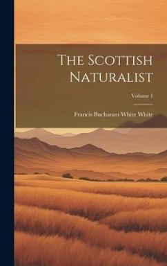 The Scottish Naturalist; Volume 1 - White, Francis Buchanan White