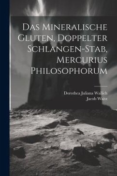 Das Mineralische Gluten, Doppelter Schlangen-stab, Mercurius Philosophorum - Wallich, Dorothea Juliana; Waitz, Jacob