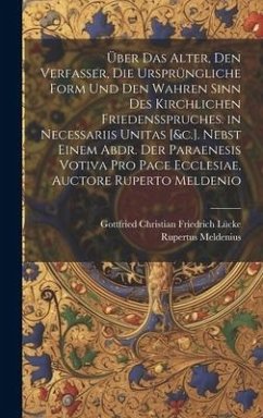 Über Das Alter, Den Verfasser, Die Ursprüngliche Form Und Den Wahren Sinn Des Kirchlichen Friedensspruches. in Necessariis Unitas [&c.]. Nebst Einem A - Lücke, Gottfried Christian Friedrich; Meldenius, Rupertus