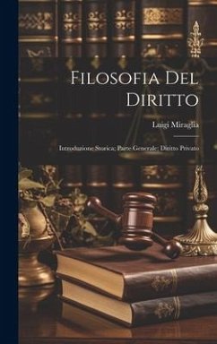 Filosofia Del Diritto: Introduzione Storica; Parte Generale; Diritto Privato - Miraglia, Luigi