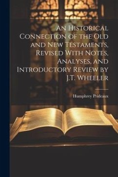 An Historical Connection of the Old and New Testaments, Revised With Notes, Analyses, and Introductory Review by J.T. Wheeler - Prideaux, Humphrey