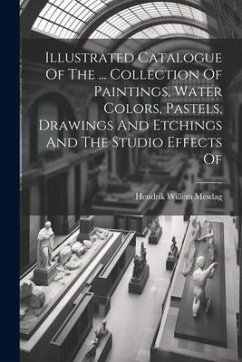 Illustrated Catalogue Of The ... Collection Of Paintings, Water Colors, Pastels, Drawings And Etchings And The Studio Effects Of - Mesdag, Hendrik Willem