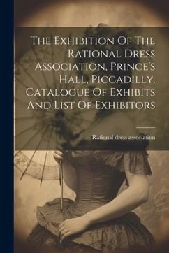The Exhibition Of The Rational Dress Association, Prince's Hall, Piccadilly. Catalogue Of Exhibits And List Of Exhibitors - Association, Rational Dress