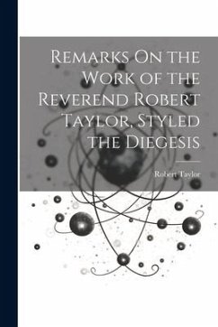 Remarks On the Work of the Reverend Robert Taylor, Styled the Diegesis - Taylor, Robert